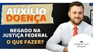 Auxílio-doença negado na Justiça Federal, o que fazer?