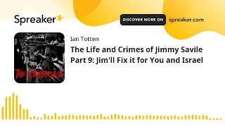 The Life and Crimes of Jimmy Savile Part 9: Jim'll Fix it for You and Israel