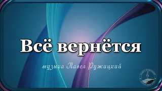 "ВСЁ ВЕРНЁТСЯ" - музыка Павел Ружицкий