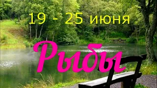 РЫБЫ ♓️Неделя с 19 по 25  июня.