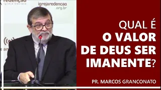 Qual é o valor de Deus ser imanente? - Pr. Marcos Granconato