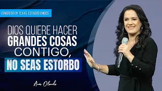 Dios Quiere Hacer Grandes Cosas Contigo, ¡No Seas Estorbo! - Ana Olondo | Congreso Odessa, Texas