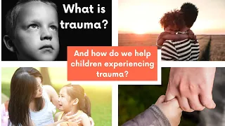 What is trauma? How do we help children who experience trauma?