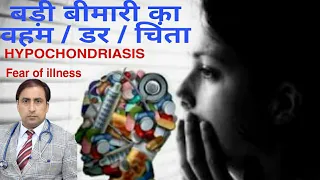 बड़ी बीमारी का वहम/डर/चिंता HYPOCHONDRIASIS Fear of illness /Clinical causes / Solution !