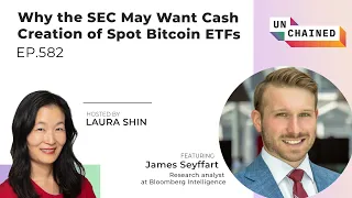 Why the SEC May Want Cash Creation of Spot Bitcoin ETFs - Ep. 582