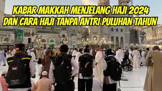 KABAR MAKKAH TERKINI MENJELANG MUSIM HAJI 2024 DAN SIMAK CARA HAJI TANPA ANTRI