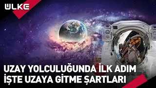 Türkiye'nin Uzay Yolculuğunda İlk Adım! İşte Uzaya Gitme Şartları