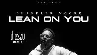 Chandler Moore - Lean On You (Diezzo Remix)