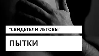 "И не таких ломали". Пытки "Свидетелей Иеговы"