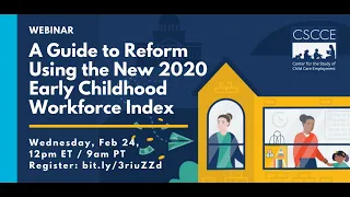 A Guide to Reform: Using the 2020 Early Childhood Workforce Index, 2/24/21 Webinar