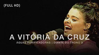 A Vitória da Cruz | Diante do Trono 3 | DVD Águas Purificadoras | (Full HD)