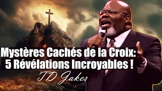 LES MYSTERES CACHES DE LA CROIX : 5 REVELATIONS INCROYABLES | TD Jakes | Traduction Maryline Orcel