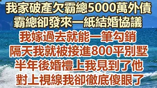 我家破產欠霸總5000萬外債，霸總卻發來一紙結婚協議，我嫁過去就能一筆勾銷，隔天我就被接進800平別墅，半年後婚禮上我見到了他，對上視線我卻徹底傻眼了#幸福敲門 #為人處世 #生活經驗 #情感故事