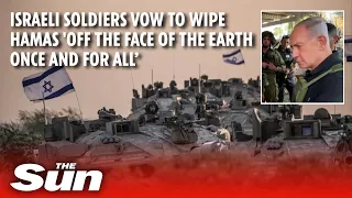 Israeli soldiers vow to wipe Hamas 'evil off the face of the earth once and for all’