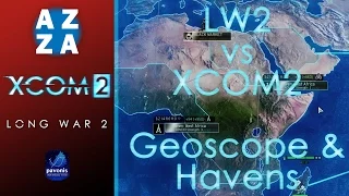 Geoscope and Havens in Long War 2 | LW2 vs XCOM2 | Differences between Vanilla and Long War 2