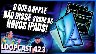 O que a Apple NÃO DISSE sobre os novos iPads! Loopcast 423