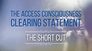 What is the Access Consciousness Clearing Statement? The Short Cut