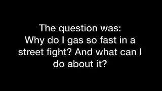 People have been asking Bas, why do I gas so fast in a street fight?