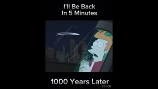 I’ll be back in 5 minutes Futurama