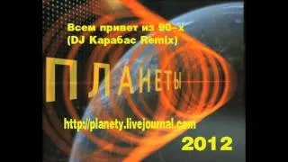 Планеты - Всем привет из 90-х (DJ Карабас Remix) 2012