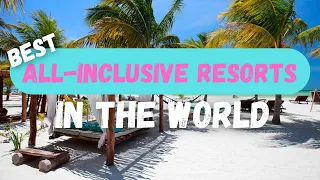 Best All-Inclusive Resorts in The World