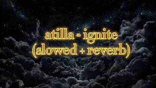 attila - ignite (slowed+reverb)