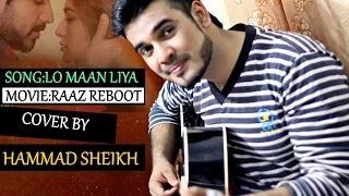 LO MAAN LIYA Cover Song by Hammad Sheikh | Raaz Reboot | Arijit Singh | Emraan HashmI | T-Series