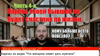 Часть 4-я. Парень твоей бывшей не будет счастлив по жизни. ТВОЯ БЫВШАЯ НЕ БУДЕТ СЧАСТЛИВА ПО ЖИЗНИ.