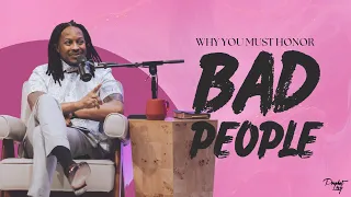 Why You MUST Honor BAD PEOPLE // PROPHET LOVY L. ELIAS
