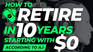 How to Retire in 10 Years (Starting with $0) - According to A.I