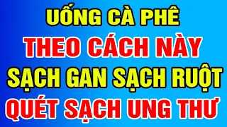 Kỳ Lạ Chỉ Cần UỐNG CÀ PHÊ Theo Cách Này Quét Sạch Khối U, Bách Bệnh Tiêu Tan, Sạch Gan Sạch Ruột