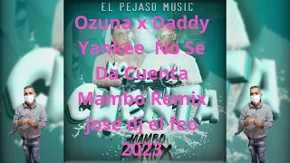 Ozuna x Daddy Yankee No Se Da Cuenta Mambo Remix jose dj el feo 2023