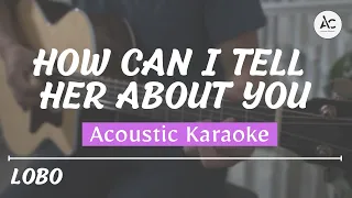 How Can I Tell Her About You - Acoustic Karaoke (Lobo)