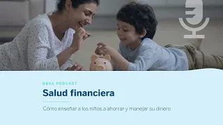 Podcast: Cómo enseñar a los niños a ahorrar y manejar su dinero | Salud financiera