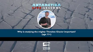 Why is studying the mighty Thwaites Glacier important? - Antarctica Live Lessons (age 11+)