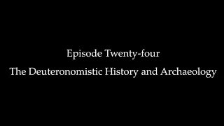 Episode Twenty-four: The Deuteronomistic History and Archaeology