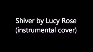 Shiver by Lucy Rose (instrumental cover)