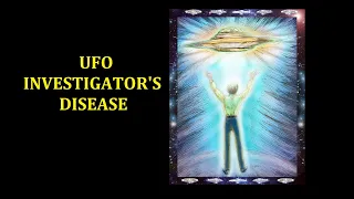 UFO INVESTIGATOR'S DISEASE