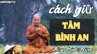 Cách giữ TÂM BÌNH AN | THẦY MINH NIỆM QUÁ Ý NGHĨA #minhniem #thichminhniem #phatphap