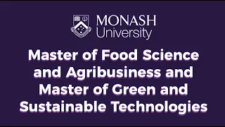 Monash University - Master of Food Science and Agribusiness and Master of Green and Sustainable Tech