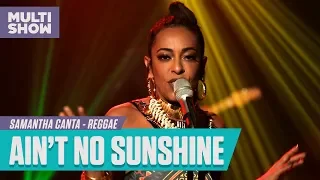 Samantha canta "Ain´t no Sunshine" (Bill Withers) | Samantha Canta | Música Multishow