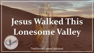 Jesus Walked This Lonesome Valley | Traditional Lent Spiritual | Choir & Piano w/ Lyrics | Lent 2024