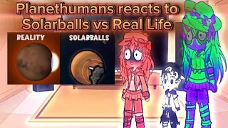 Planethumans reacts to Solarballs vs Real Life