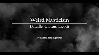 Weird Mysticism: Bataille, Cioran, Ligotti with Brad Baumgartner