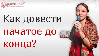 Довести дело до результата | Как довести начатое до конца | Как доводить дела до конца |Глазами Души