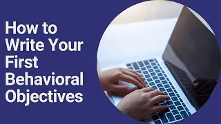 How to Write Your First Behavioral Objectives