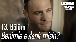 Benimle evlenir misin? - Bu Şehir Arkandan Gelecek 13. Bölüm - atv