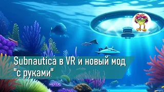 Subnautica в VR и новый мод "с руками"