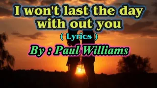 I Won't Last the Day Without You (Lyrics) By: Paul Williams