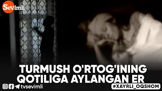 Xayrli Oqshom - TURMUSH O'RTOG'INING QOTILIGA AYLANGAN ER